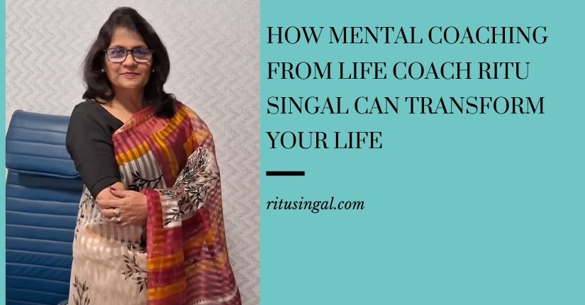 How Mental Coaching from Life Coach Ritu Singal can Transform Your Life