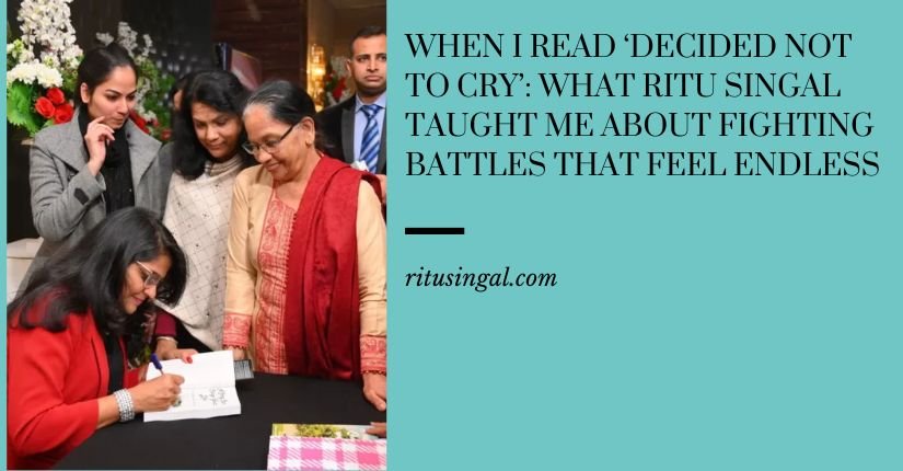 When I Read ‘Decided Not to Cry’ What Ritu Singal Taught Me About Fighting Battles That Feel Endless