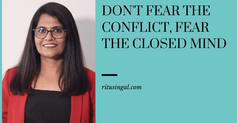 Don't Fear the Conflict, Fear the Closed Mind