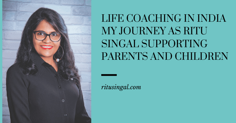 Life Coaching in India: My Journey as Ritu Singal Supporting Parents and Children