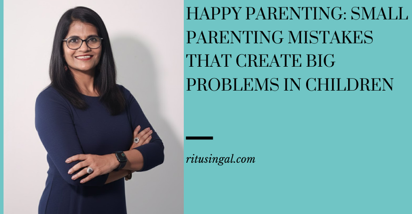 Happy Parenting: Small Parenting Mistakes That Create Big Problems in Children