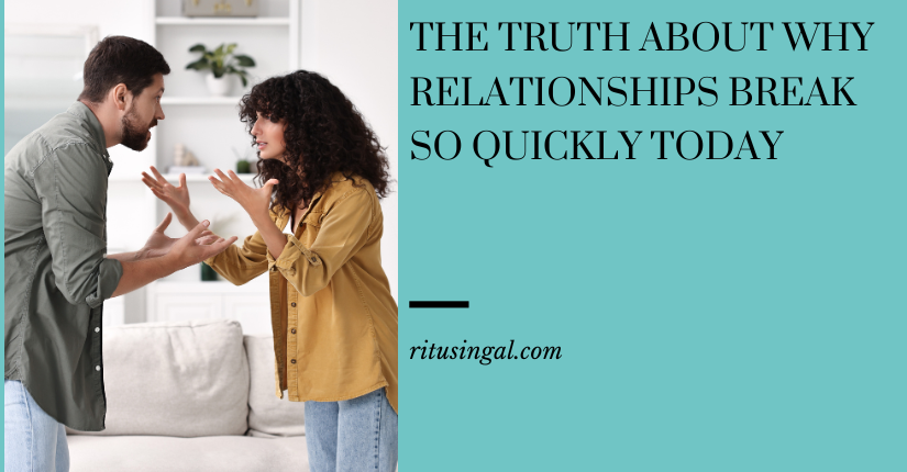 The Truth About Why Relationships Break So Quickly Today