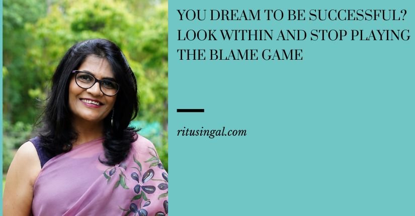 You Dream to Be Successful? Look Within and Stop Playing the Blame Game