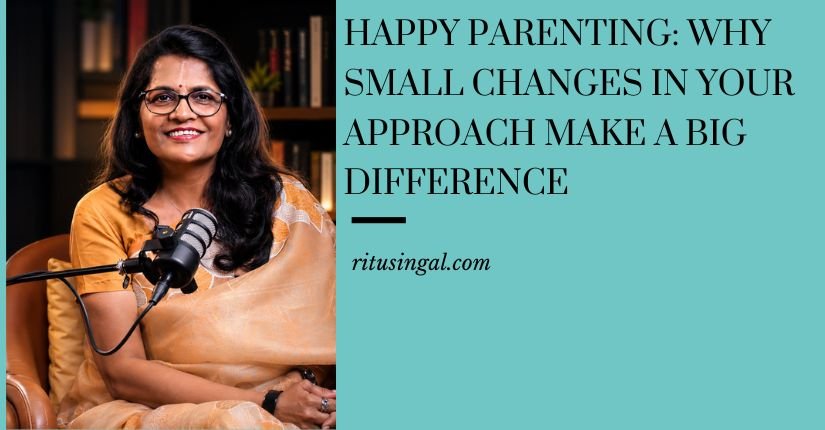 Happy Parenting: Why Small Changes in Your Approach Make a Big Difference