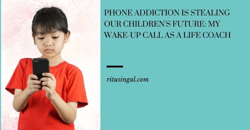 Phone Addiction Is Stealing Our Children's Future: My Wake-Up Call as a Life Coach