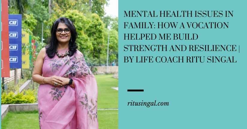 Mental Health Issues in Family How a Vocation Helped Me Build Strength and Resilience By Life Coach Ritu Singal