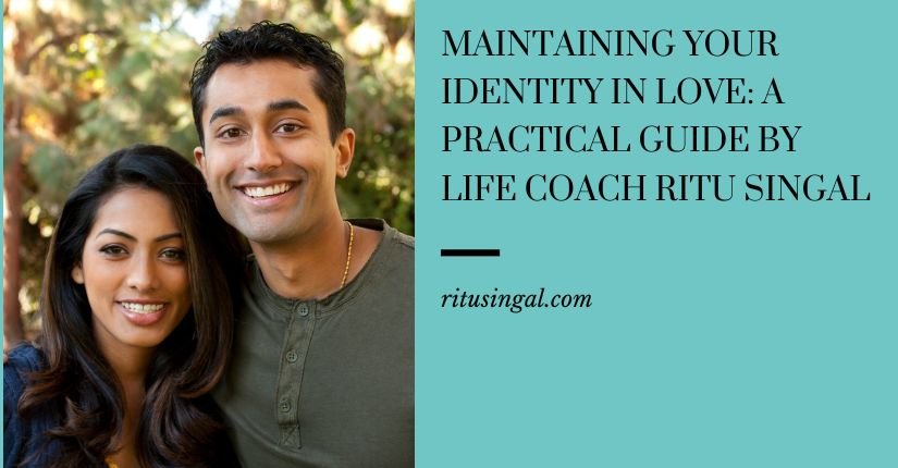 Maintaining Your Identity in Love A Practical Guide by Life Coach Ritu Singal
