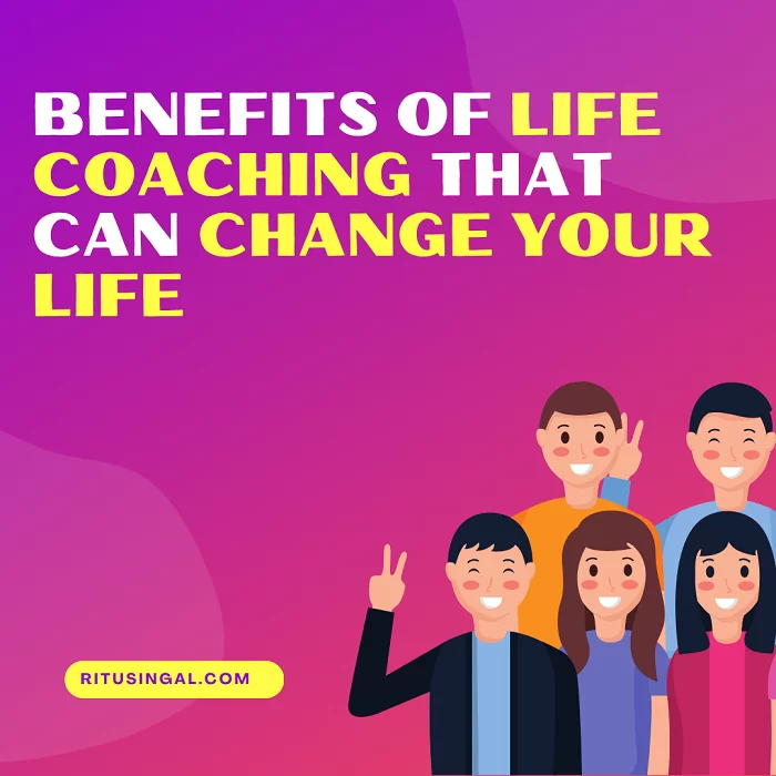 Life-Changing Benefits of Life Coaching! - Ritu Singal